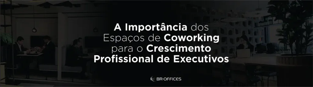 Imagem do artigo A Importância dos Espaços de Coworking para o Crescimento Profissional de Executivos